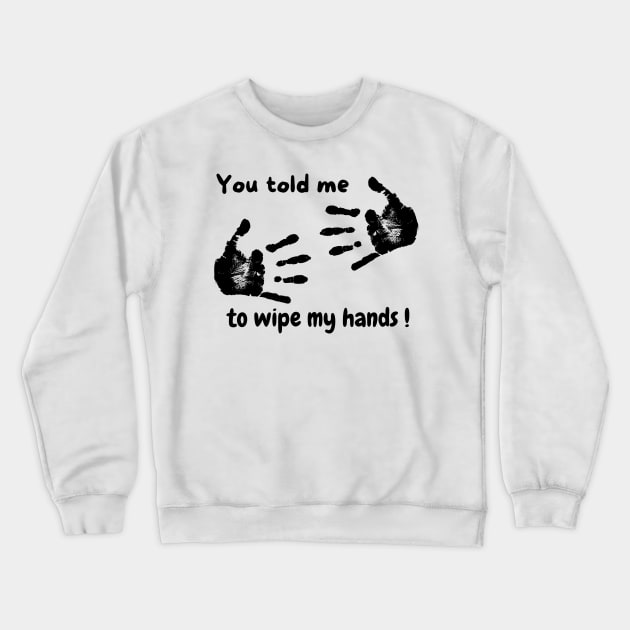 Wipe your hands Crewneck Sweatshirt by Puddle Lane Art
